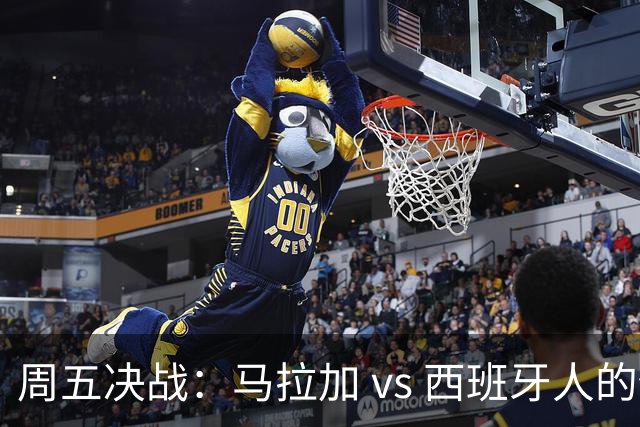 周五决战：马拉加 vs 西班牙人的保级激战